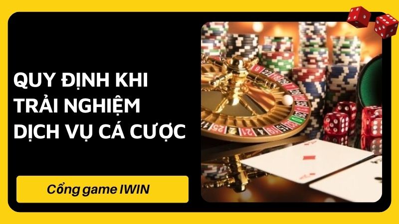 Quy định khi trải nghiệm dịch vụ cá cược 